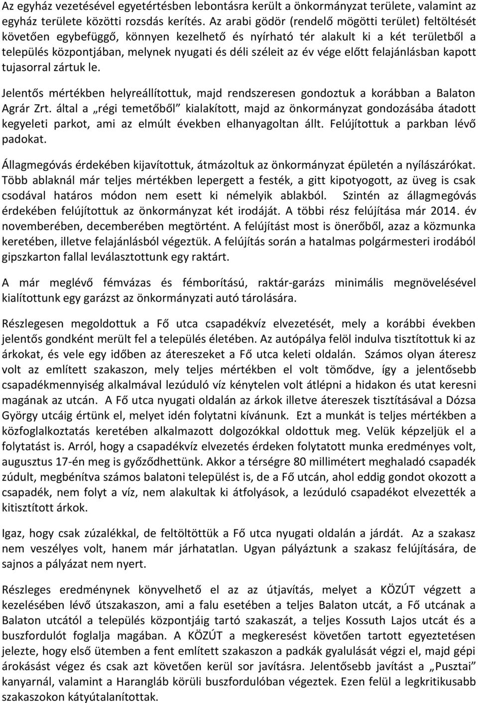 vége előtt felajánlásban kapott tujasorral zártuk le. Jelentős mértékben helyreállítottuk, majd rendszeresen gondoztuk a korábban a Balaton Agrár Zrt.