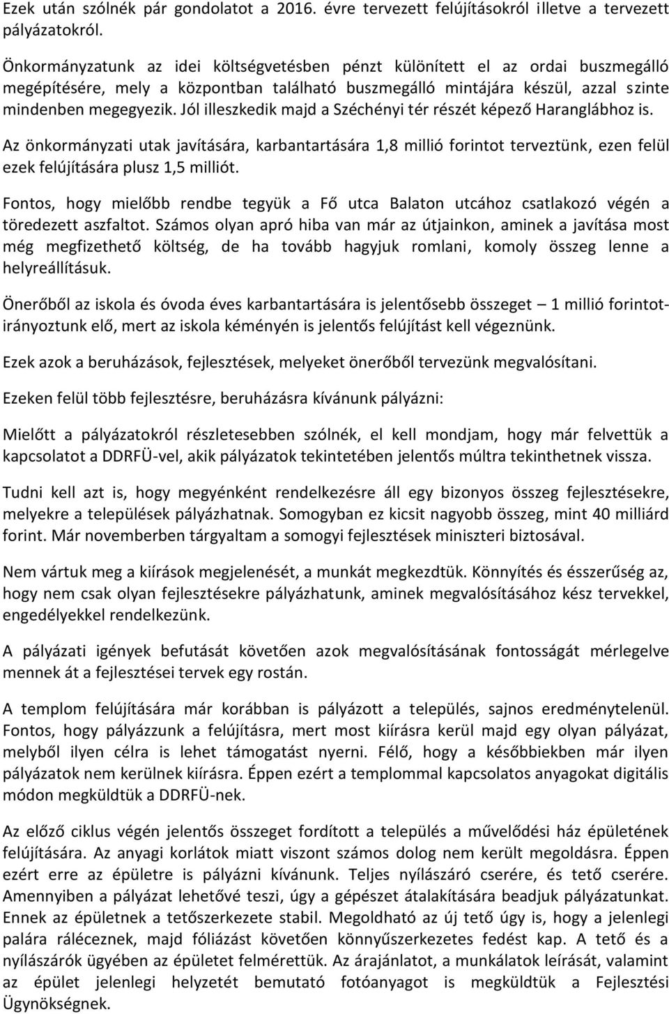 Jól illeszkedik majd a Széchényi tér részét képező Haranglábhoz is. Az önkormányzati utak javítására, karbantartására 1,8 millió forintot terveztünk, ezen felül ezek felújítására plusz 1,5 milliót.