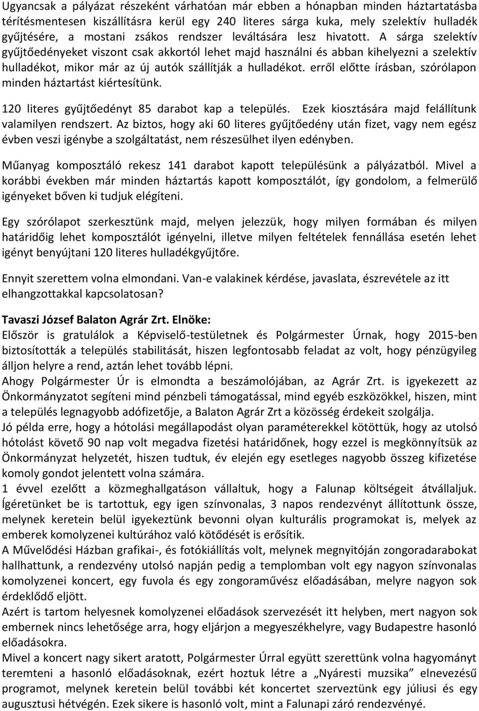 A sárga szelektív gyűjtőedényeket viszont csak akkortól lehet majd használni és abban kihelyezni a szelektív hulladékot, mikor már az új autók szállítják a hulladékot.