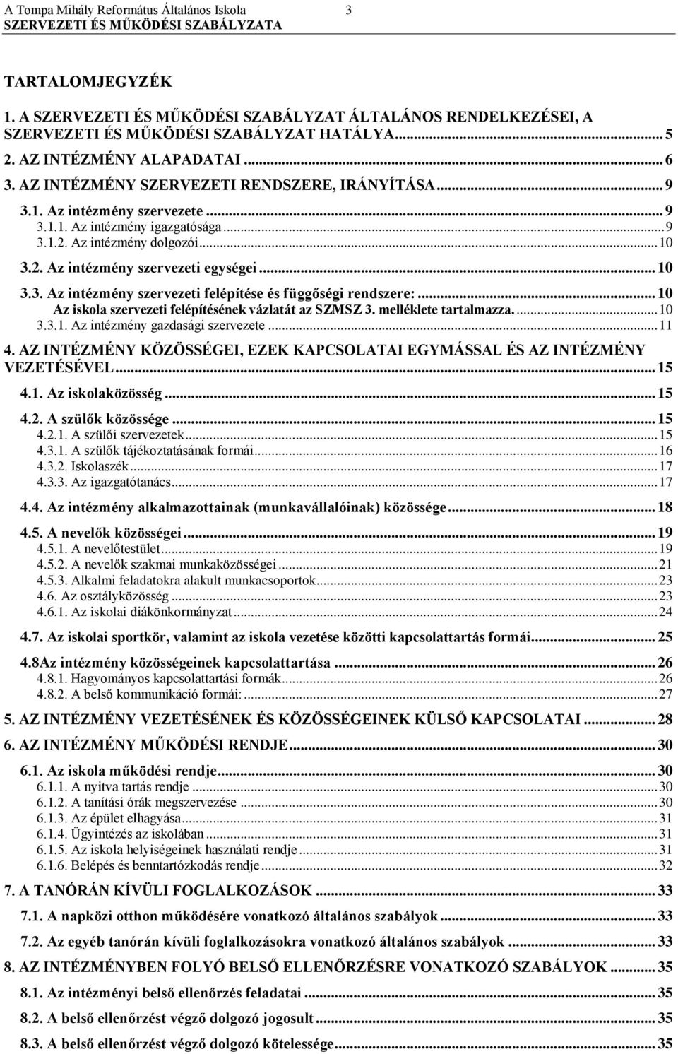 .. 10 3.3. Az intézmény szervezeti felépítése és függőségi rendszere:... 10 Az iskola szervezeti felépítésének vázlatát az SZMSZ 3. melléklete tartalmazza.... 10 3.3.1. Az intézmény gazdasági szervezete.