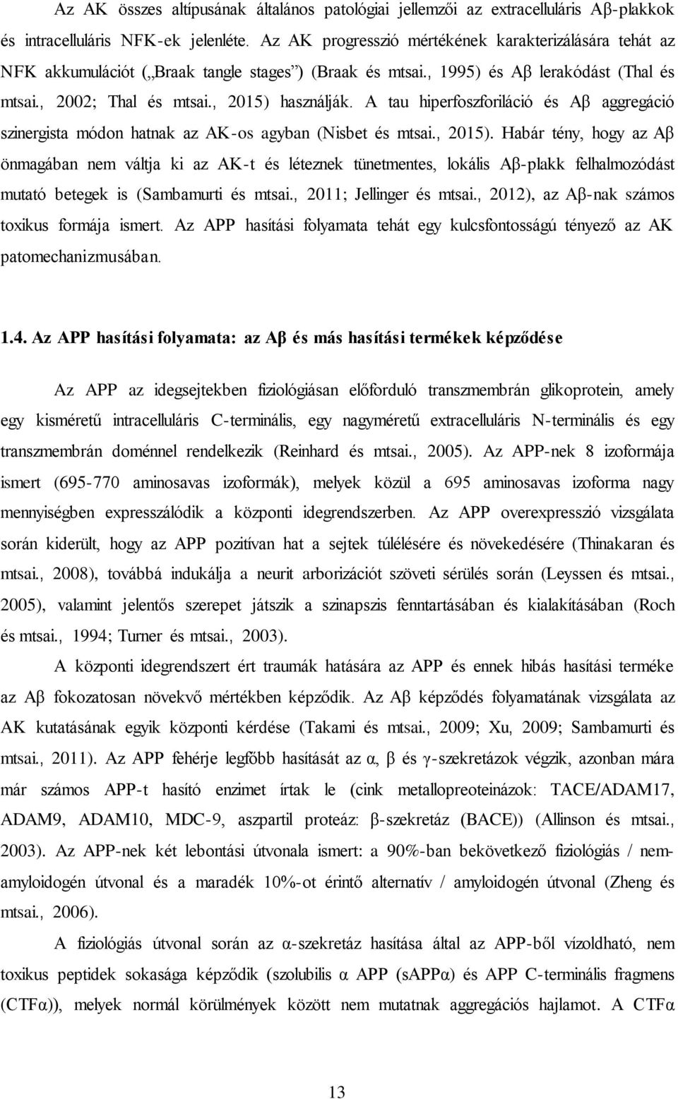A tau hiperfoszforiláció és Aβ aggregáció szinergista módon hatnak az AK-os agyban (Nisbet és mtsai., 2015).