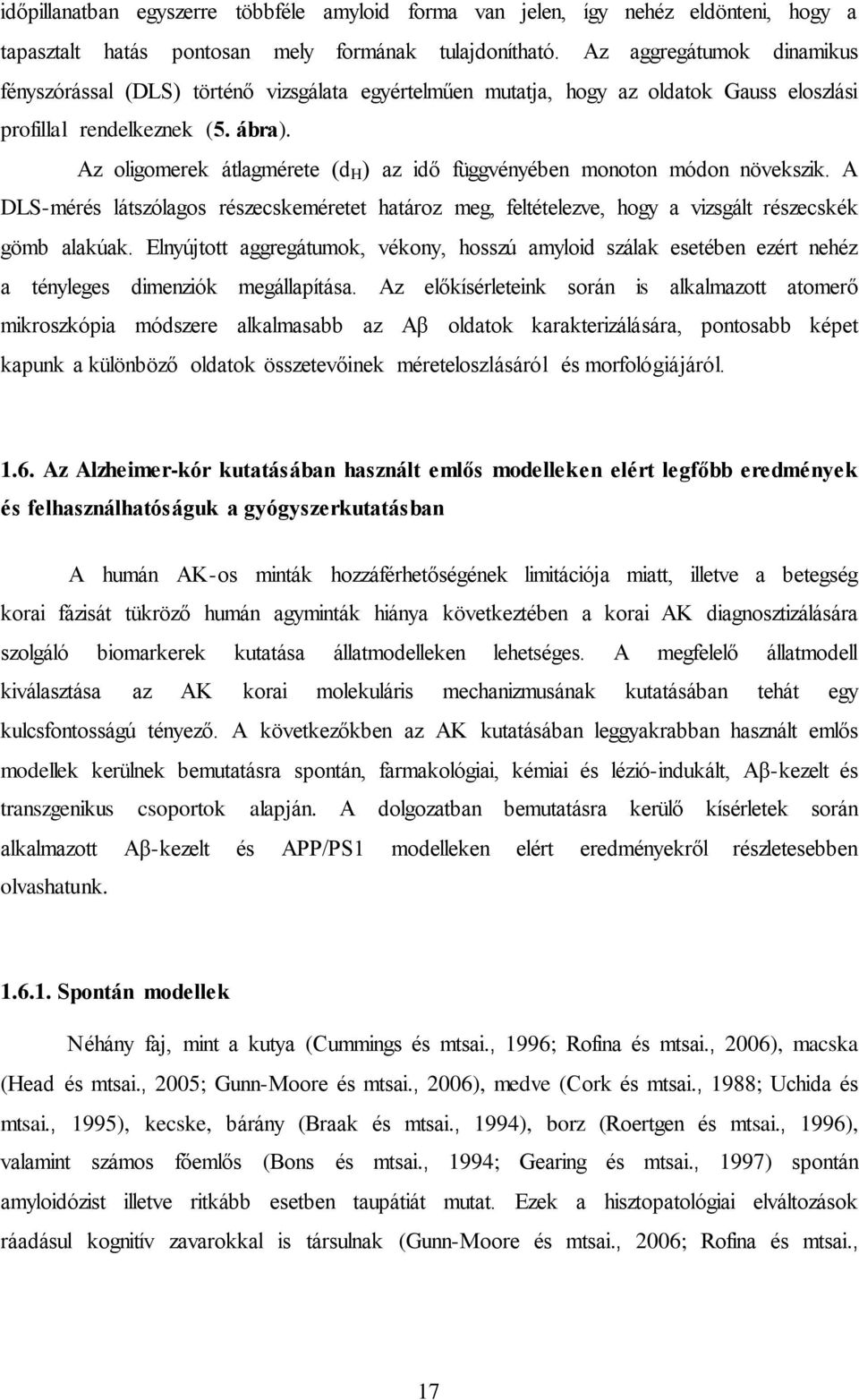 Az oligomerek átlagmérete (d H ) az idő függvényében monoton módon növekszik. A DLS-mérés látszólagos részecskeméretet határoz meg, feltételezve, hogy a vizsgált részecskék gömb alakúak.