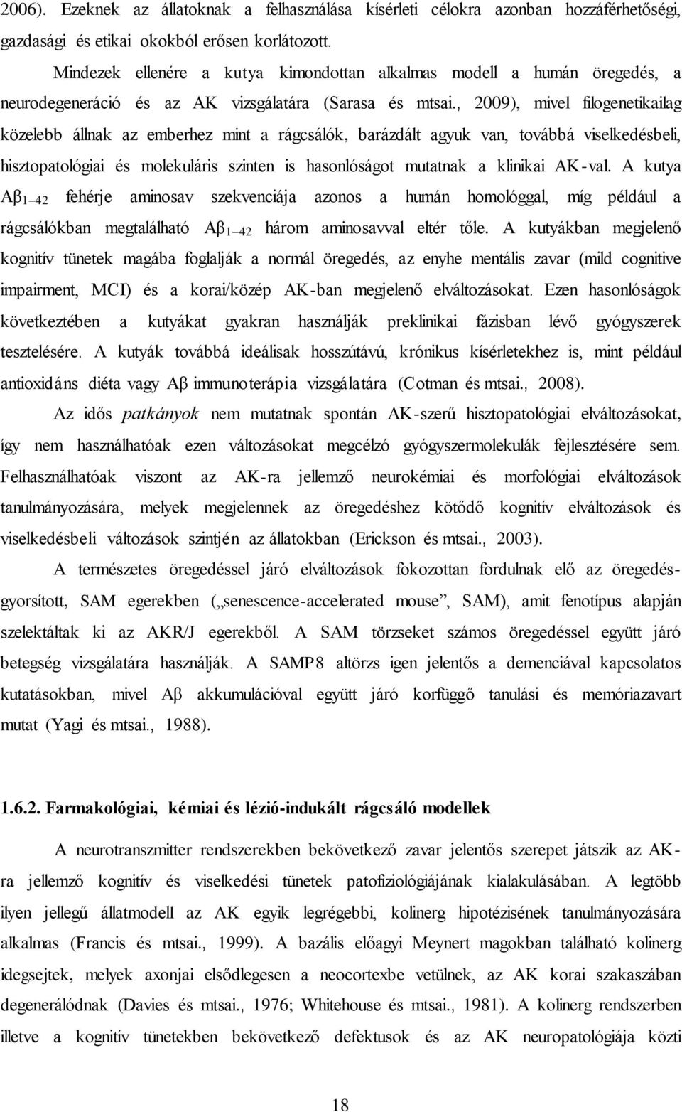 , 2009), mivel filogenetikailag közelebb állnak az emberhez mint a rágcsálók, barázdált agyuk van, továbbá viselkedésbeli, hisztopatológiai és molekuláris szinten is hasonlóságot mutatnak a klinikai