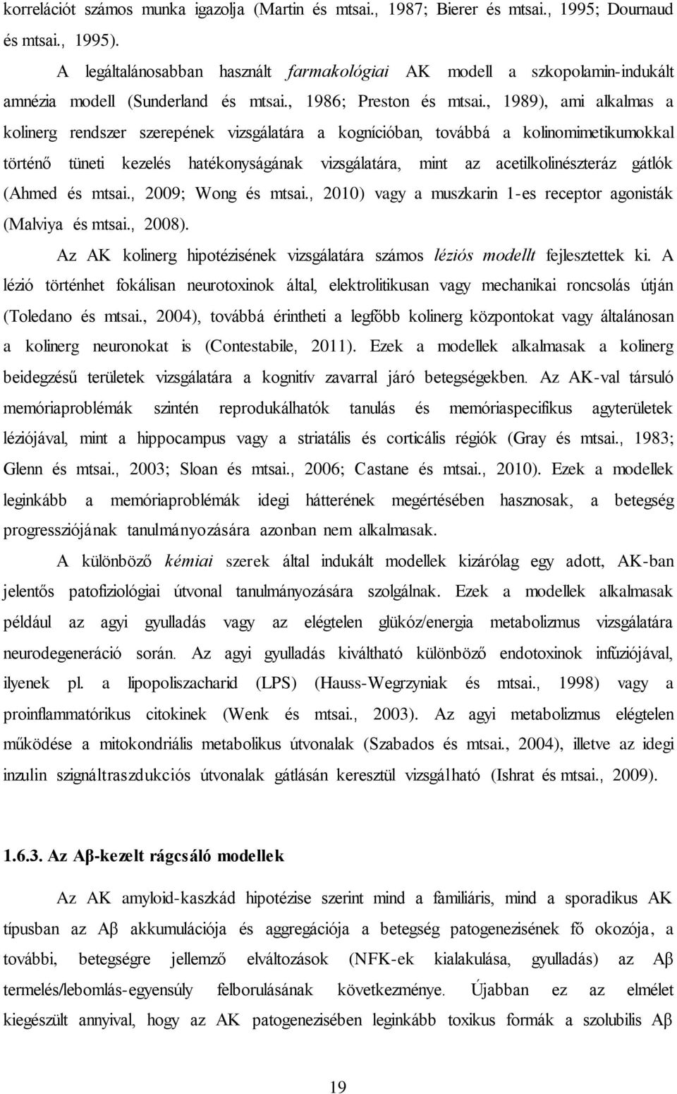 , 1989), ami alkalmas a kolinerg rendszer szerepének vizsgálatára a kognícióban, továbbá a kolinomimetikumokkal történő tüneti kezelés hatékonyságának vizsgálatára, mint az acetilkolinészteráz gátlók