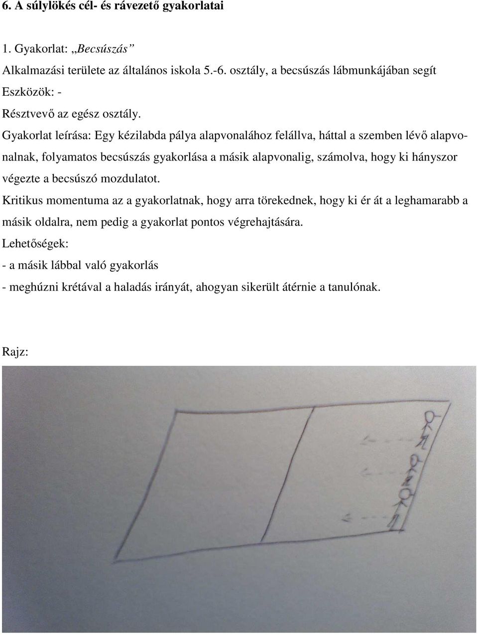 Gyakorlat leírása: Egy kézilabda pálya alapvonalához felállva, háttal a szemben lévő alapvonalnak, folyamatos becsúszás gyakorlása a másik alapvonalig, számolva, hogy ki