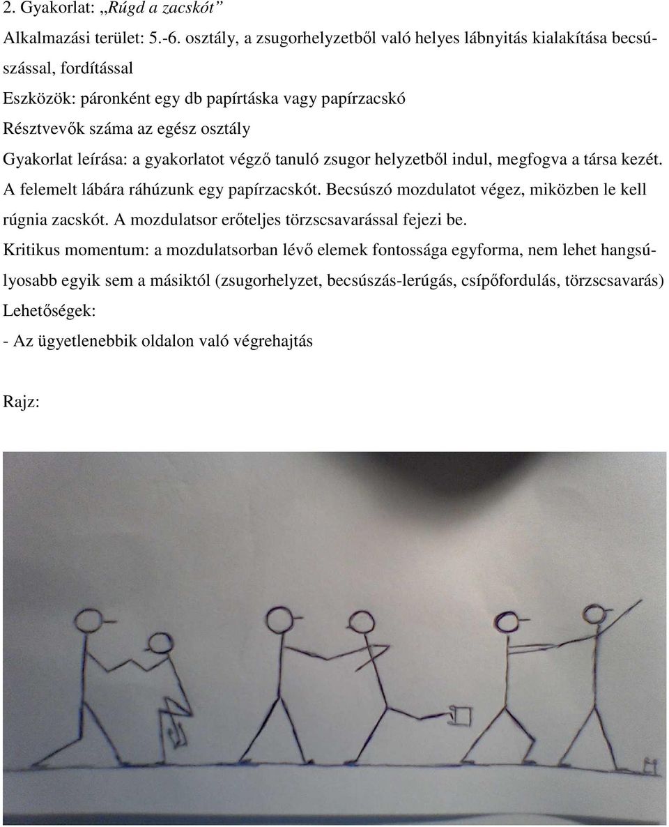 Gyakorlat leírása: a gyakorlatot végző tanuló zsugor helyzetből indul, megfogva a társa kezét. A felemelt lábára ráhúzunk egy papírzacskót.