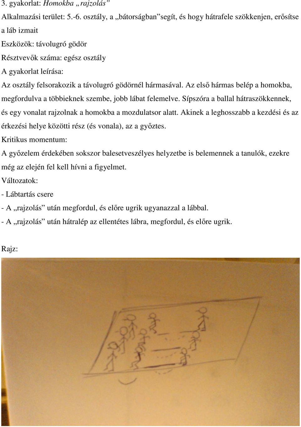 gödörnél hármasával. Az első hármas belép a homokba, megfordulva a többieknek szembe, jobb lábat felemelve. Sípszóra a ballal hátraszökkennek, és egy vonalat rajzolnak a homokba a mozdulatsor alatt.