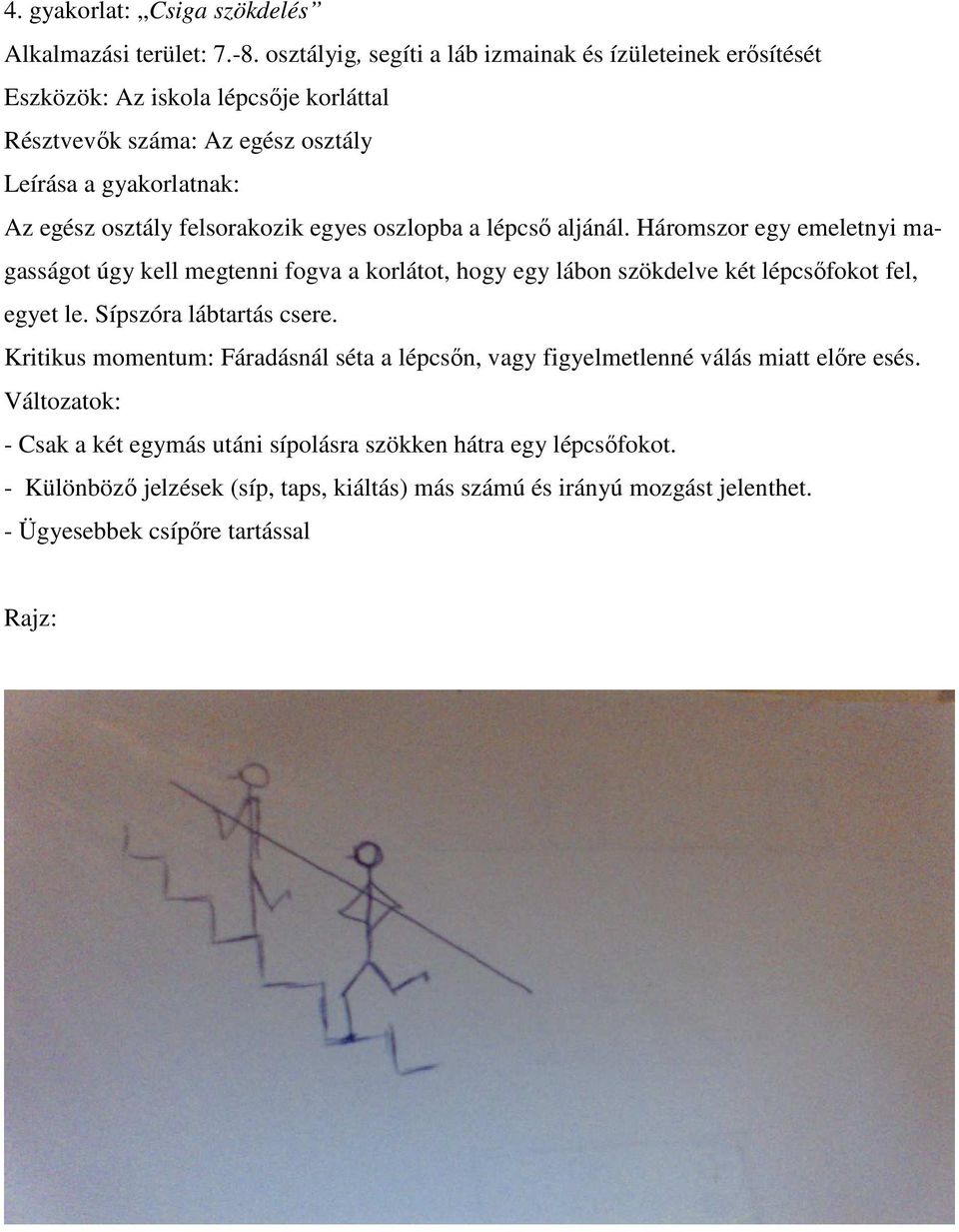 felsorakozik egyes oszlopba a lépcső aljánál. Háromszor egy emeletnyi magasságot úgy kell megtenni fogva a korlátot, hogy egy lábon szökdelve két lépcsőfokot fel, egyet le.