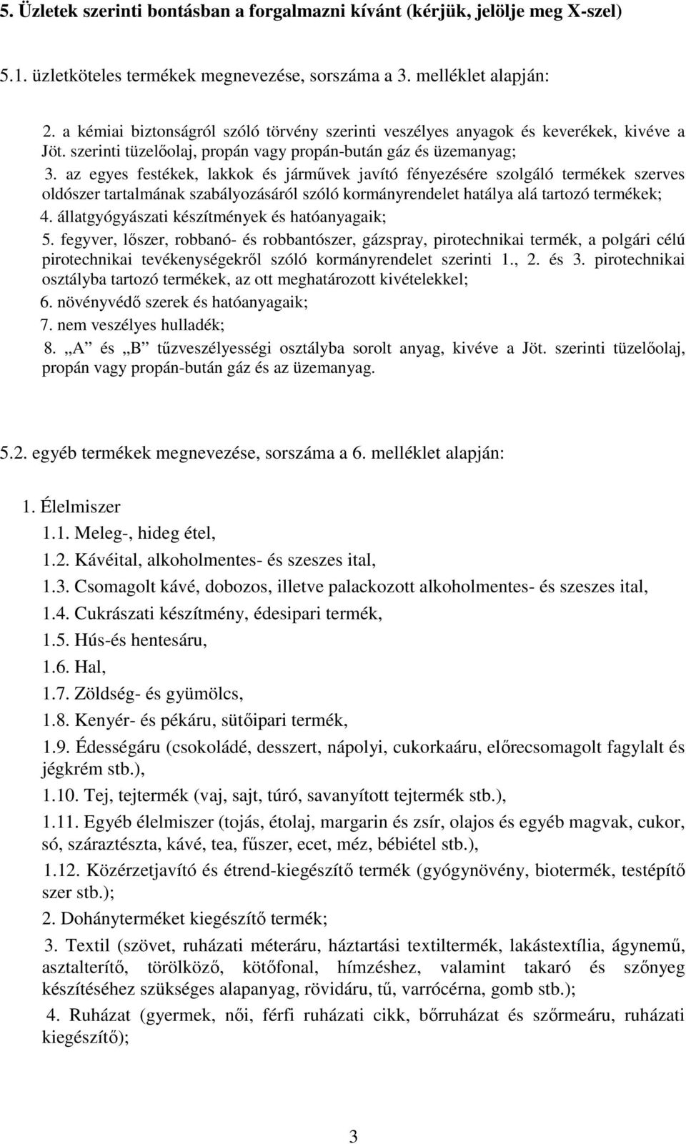 az egyes festékek, lakkok és járművek javító fényezésére szolgáló termékek szerves oldószer tartalmának szabályozásáról szóló kormányrendelet hatálya alá tartozó termékek; 4.