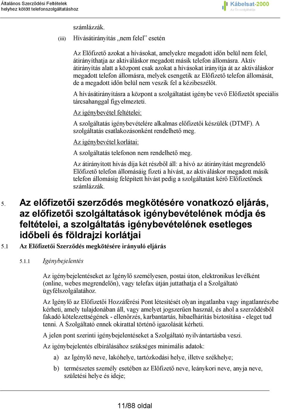 fel a kézibeszélőt. A hívásátirányításra a központ a szolgáltatást igénybe vevő Előfizetőt speciális tárcsahanggal figyelmezteti.