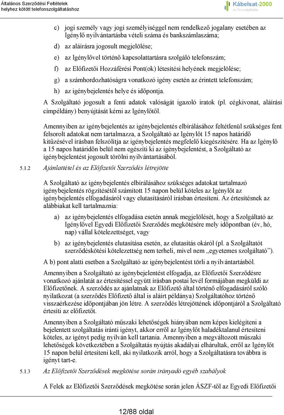igénybejelentés helye és időpontja. A Szolgáltató jogosult a fenti adatok valóságát igazoló iratok (pl. cégkivonat, aláírási címpéldány) benyújtását kérni az Igénylőtől.