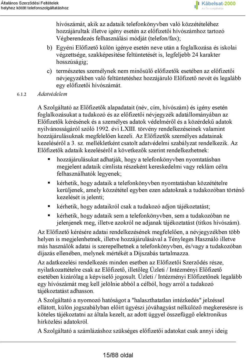 nem minősülő előfizetők esetében az előfizetői névjegyzékben való feltüntetéshez hozzájáruló Előfizető nevét és legalább egy előfizetői hívószámát.