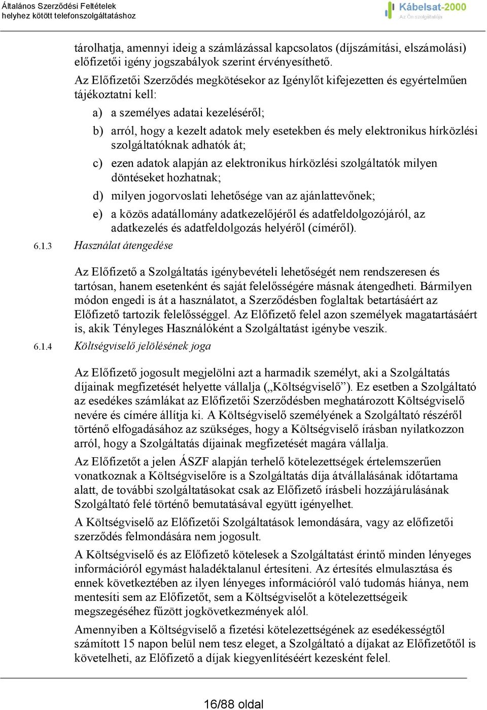 hírközlési szolgáltatóknak adhatók át; c) ezen adatok alapján az elektronikus hírközlési szolgáltatók milyen döntéseket hozhatnak; d) milyen jogorvoslati lehetősége van az ajánlattevőnek; e) a közös
