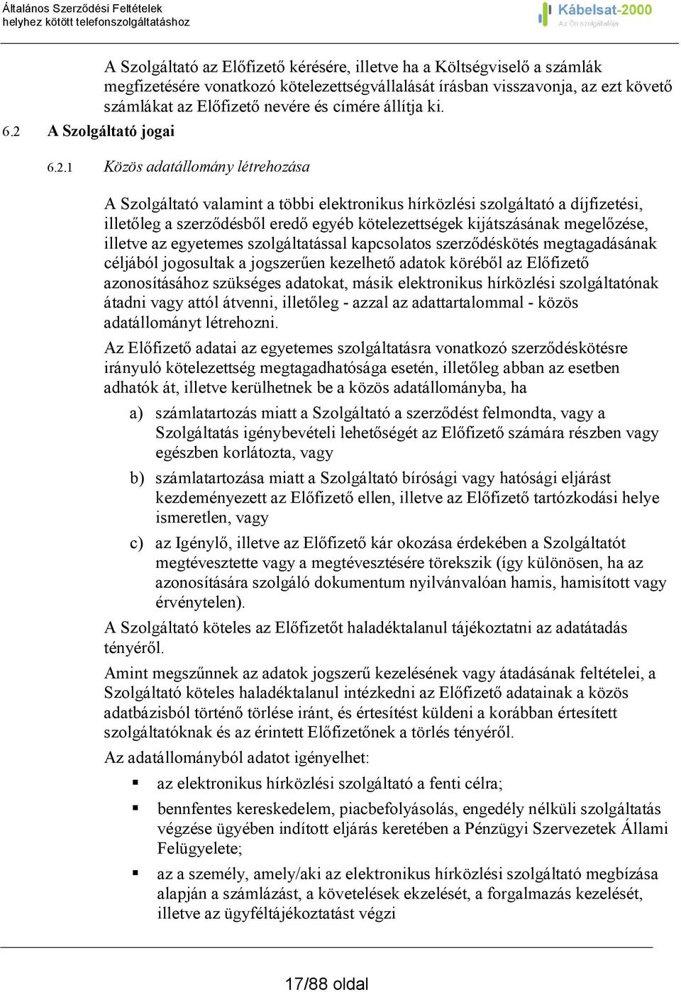 1 Közös adatállomány létrehozása A Szolgáltató valamint a többi elektronikus hírközlési szolgáltató a díjfizetési, illetőleg a szerződésből eredő egyéb kötelezettségek kijátszásának megelőzése,