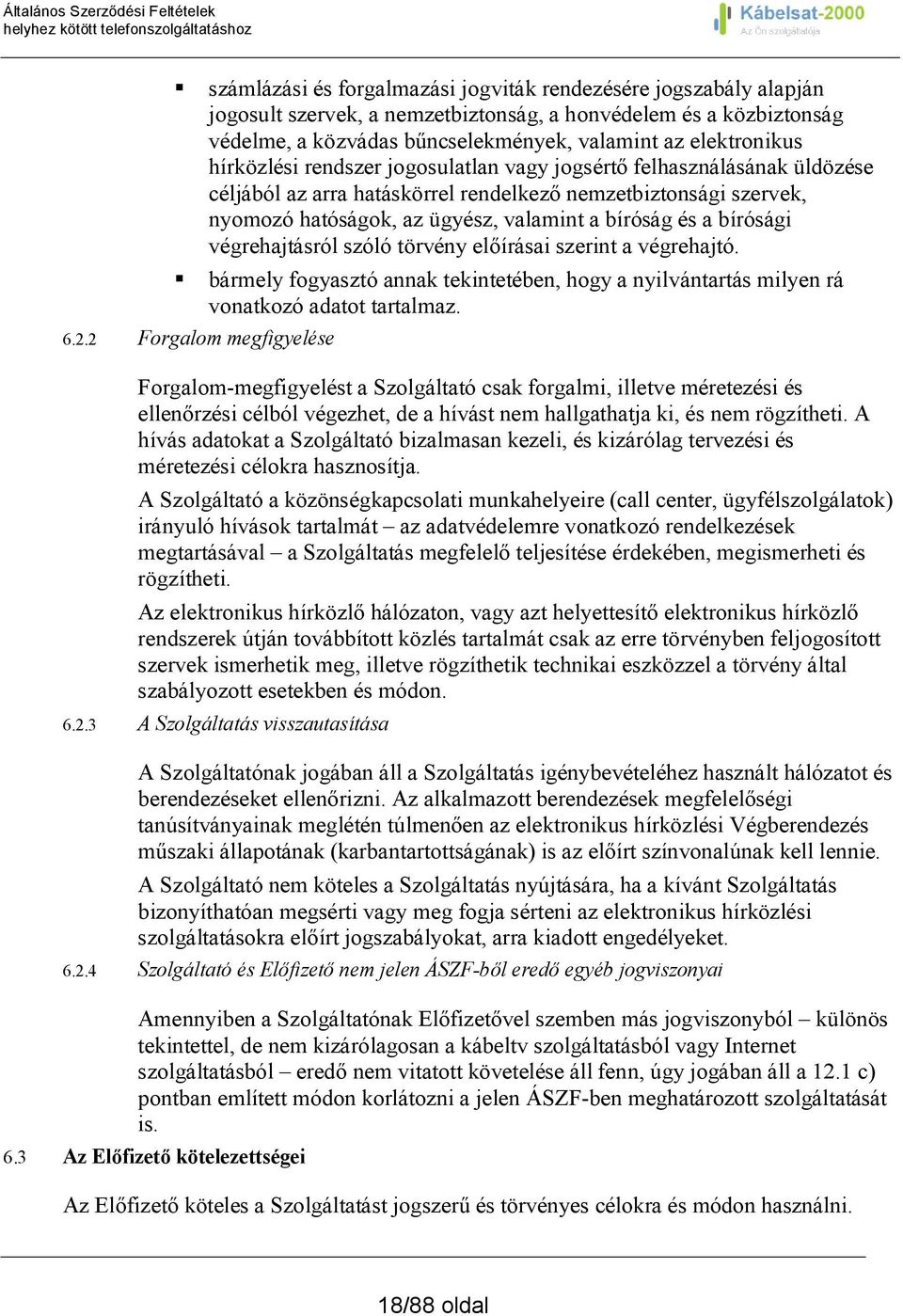 bírósági végrehajtásról szóló törvény előírásai szerint a végrehajtó. bármely fogyasztó annak tekintetében, hogy a nyilvántartás milyen rá vonatkozó adatot tartalmaz. 6.2.