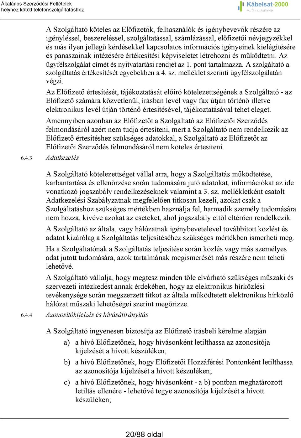 A szolgáltató a szolgáltatás értékesítését egyebekben a 4. sz. melléklet szerinti ügyfélszolgálatán végzi.