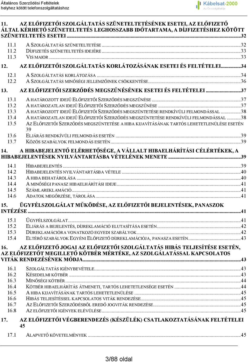 1 A SZOLGÁLTATÁS KORLÁTOZÁSA... 34 12.2 A SZOLGÁLTATÁS MINŐSÉGI JELLEMZŐINEK CSÖKKENTÉSE... 36 13. AZ ELŐFIZETŐI SZERZŐDÉS MEGSZŰNÉSÉNEK ESETEI ÉS FELTÉTELEI... 37 13.