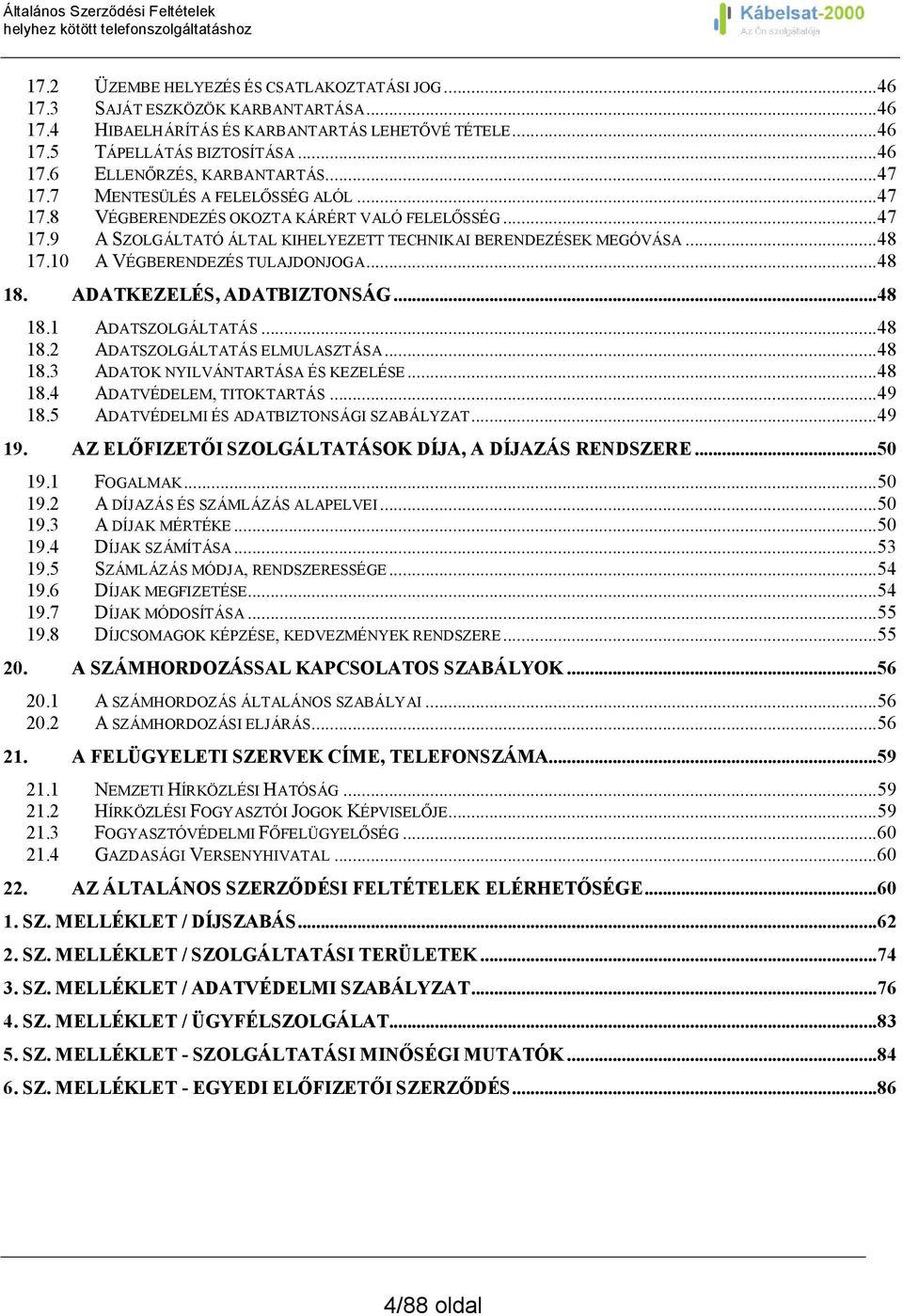 10 A VÉGBERENDEZÉS TULAJDONJOGA... 48 18. ADATKEZELÉS, ADATBIZTONSÁG... 48 18.1 ADATSZOLGÁLTATÁS... 48 18.2 ADATSZOLGÁLTATÁS ELMULASZTÁSA... 48 18.3 ADATOK NYILVÁNTARTÁSA ÉS KEZELÉSE... 48 18.4 ADATVÉDELEM, TITOKTARTÁS.