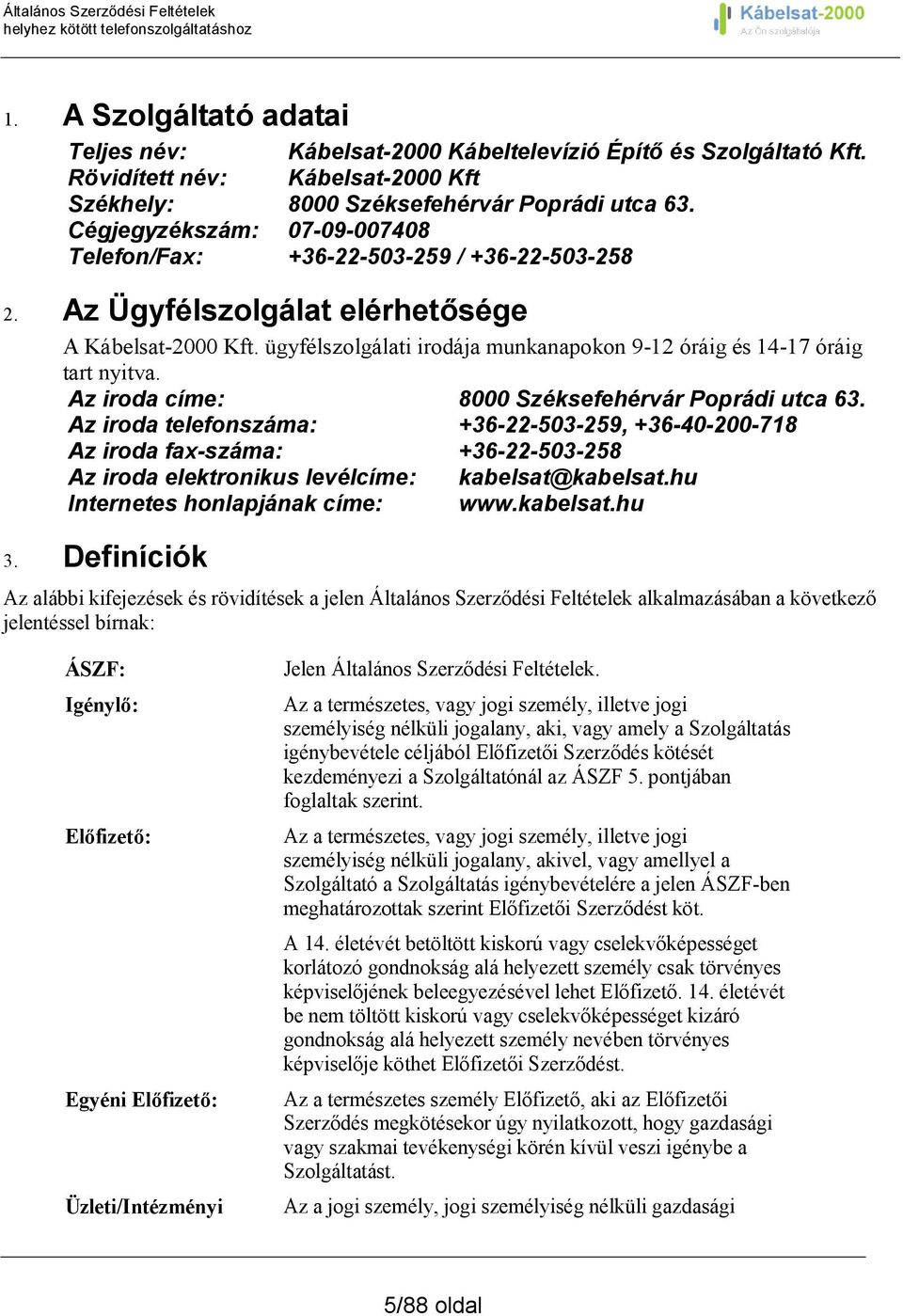ügyfélszolgálati irodája munkanapokon 9-12 óráig és 14-17 óráig tart nyitva. Az iroda címe: 8000 Széksefehérvár Poprádi utca 63.