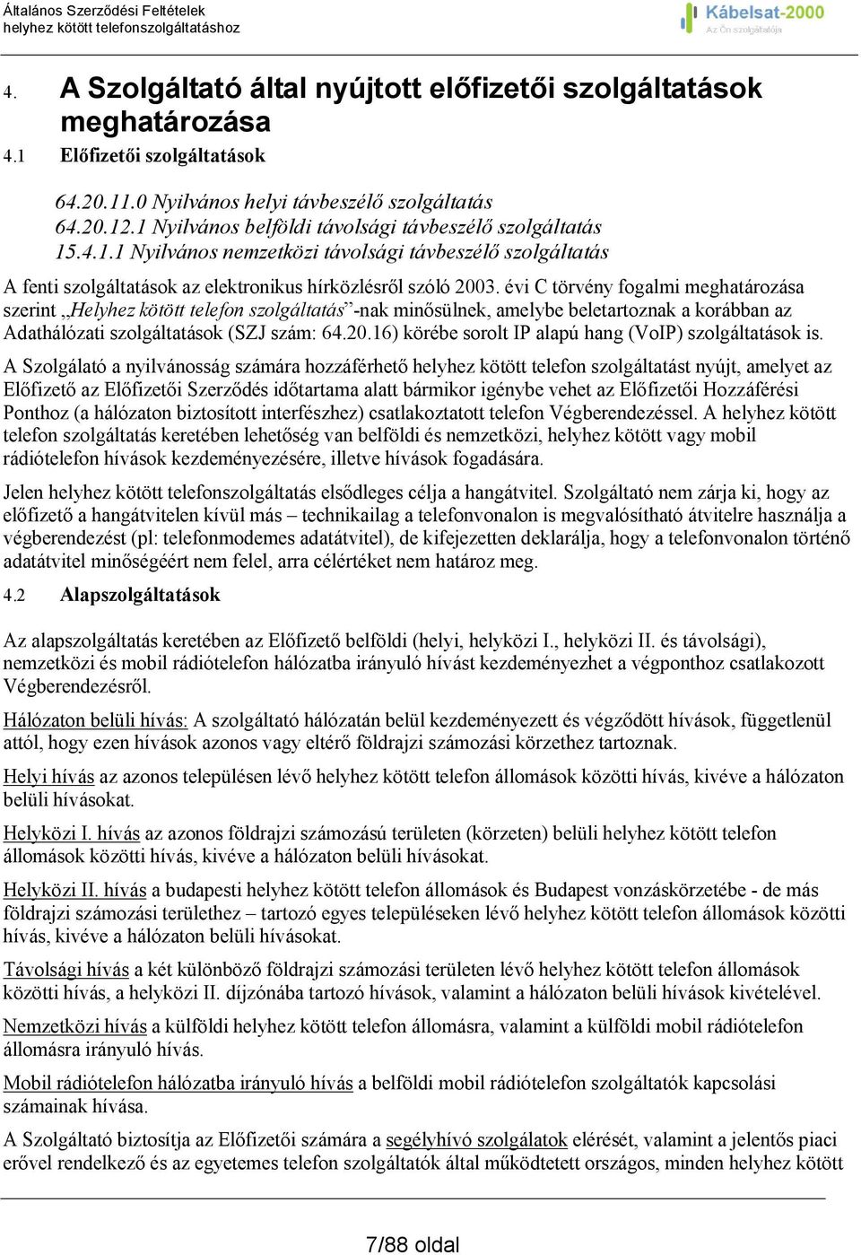 évi C törvény fogalmi meghatározása szerint Helyhez kötött telefon szolgáltatás -nak minősülnek, amelybe beletartoznak a korábban az Adathálózati szolgáltatások (SZJ szám: 64.20.