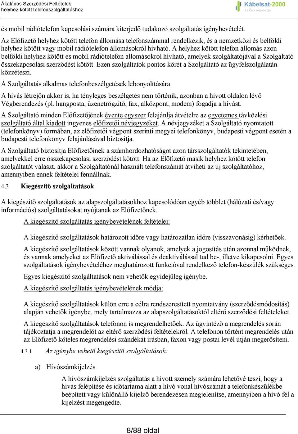 A helyhez kötött telefon állomás azon belföldi helyhez kötött és mobil rádiótelefon állomásokról hívható, amelyek szolgáltatójával a Szolgáltató összekapcsolási szerződést kötött.