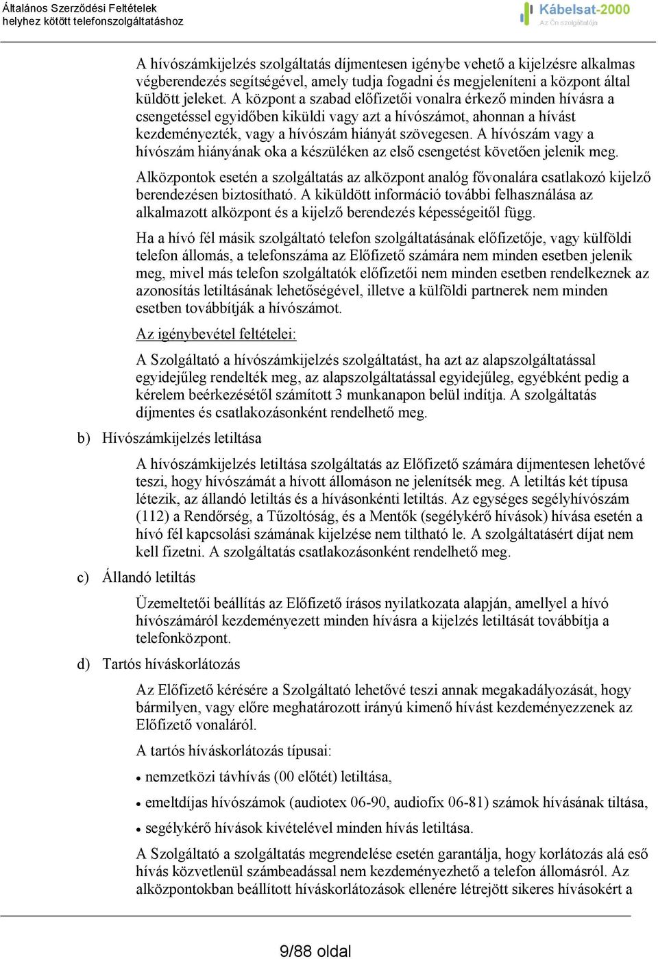 A hívószám vagy a hívószám hiányának oka a készüléken az első csengetést követően jelenik meg.