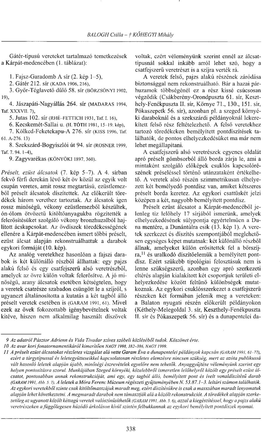 Kölked-Feketekapu-A 276. sír (KISS 1996, Taf. 61. A-276. 13) 8. Szekszárd-Bogyiszlói út 94. sír (ROSNER 1999, Taf. 7. 94. 1-4), 9. Zagyvarékas (KÖNYÖKI 1897,360). Préselt, ezüst álcsatok (7. kép 5-7).