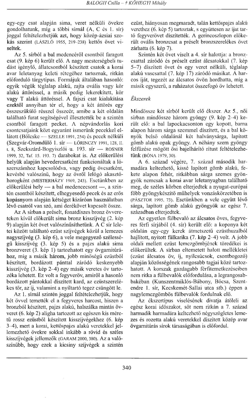 A nagy mesterségbeli tudást igénylő, állatcsontból készített csatok a korai avar leletanyag keleti rétegéhez tartoznak, ritkán előforduló tárgytípus.