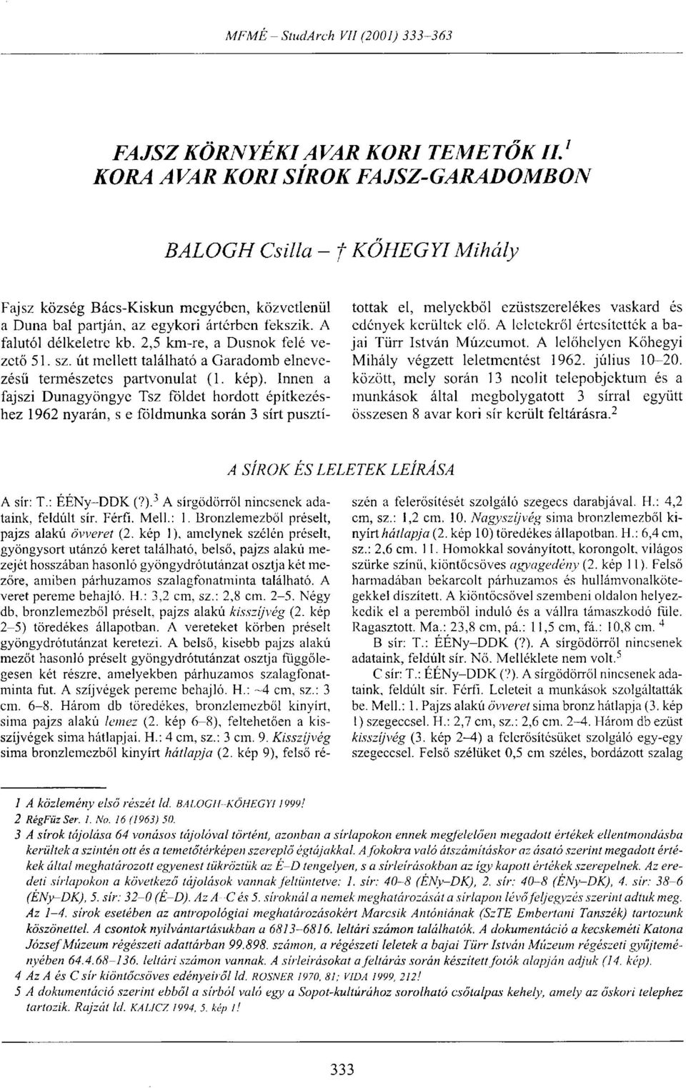 2,5 km-re, a Dusnok felé vezető 51. sz. út mellett található a Garadomb elnevezésű természetes partvonulat (1. kép).