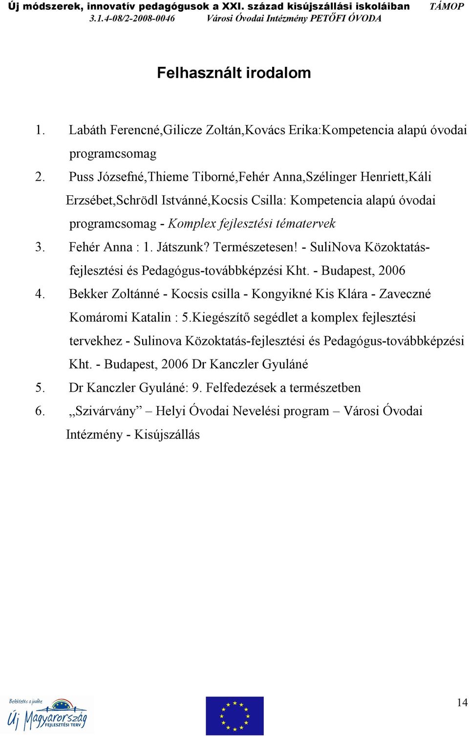 Játszunk? Természetesen! - SuliNova Közoktatásfejlesztési és Pedagógus-továbbképzési Kht. - Budapest, 2006 4. Bekker Zoltánné - Kocsis csilla - Kongyikné Kis Klára - Zaveczné Komáromi Katalin : 5.