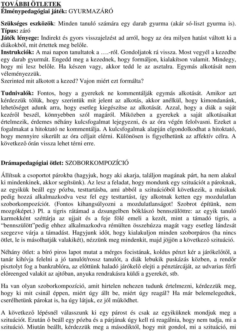 Gondoljatok rá vissza. Most vegyél a kezedbe egy darab gyurmát. Engedd meg a kezednek, hogy formáljon, kialakítson valamit. Mindegy, hogy mi lesz belőle. Ha készen vagy, akkor tedd le az asztalra.