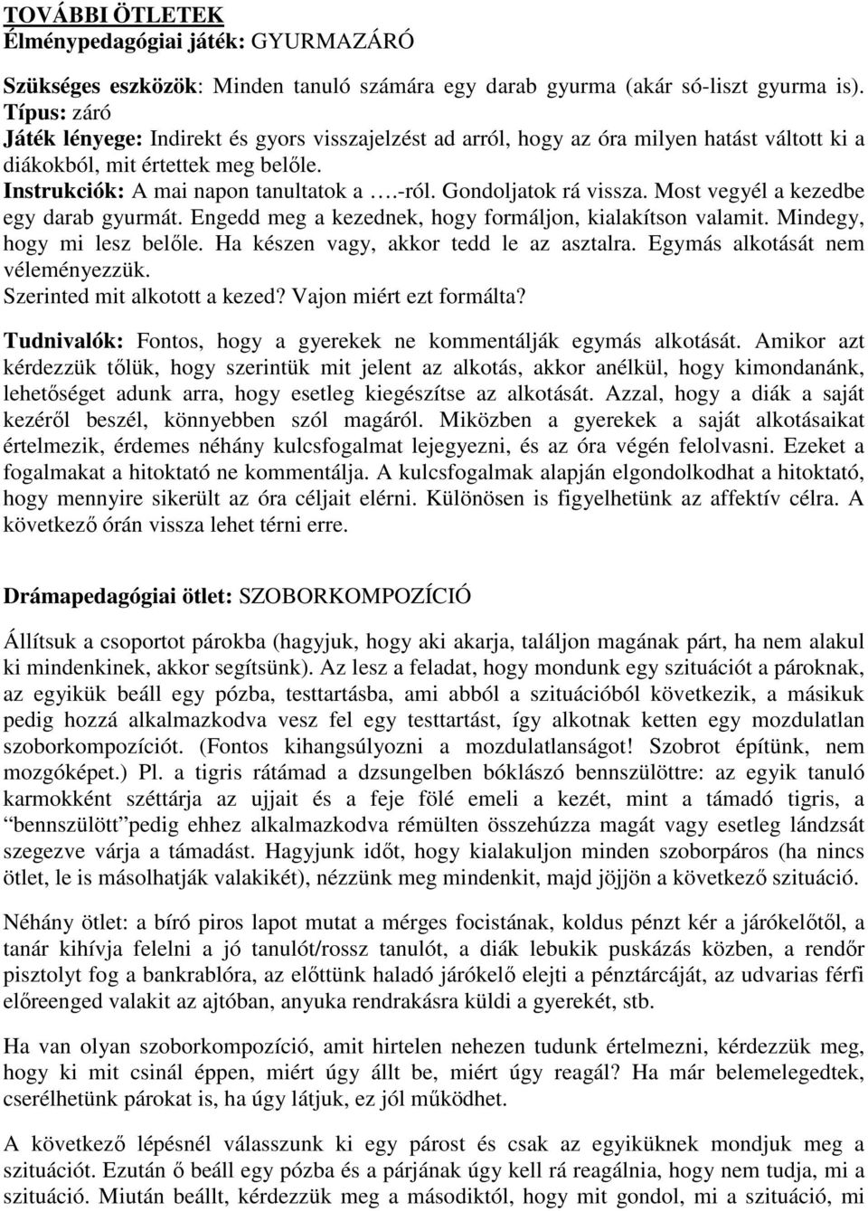 Gondoljatok rá vissza. Most vegyél a kezedbe egy darab gyurmát. Engedd meg a kezednek, hogy formáljon, kialakítson valamit. Mindegy, hogy mi lesz belőle. Ha készen vagy, akkor tedd le az asztalra.