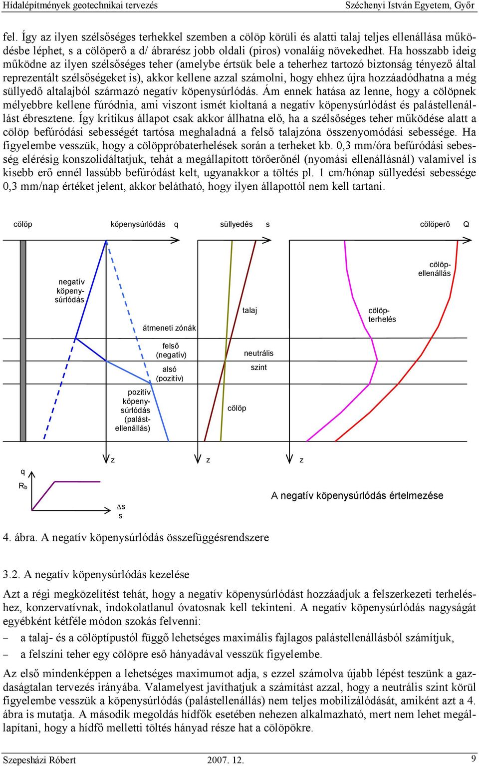 Ha hosszabb ideig mőködne az ilyen szélsıséges teher (amelybe értsük bele a teherhez tartozó biztonság tényezı által reprezentált szélsıségeket is), akkor kellene azzal számolni, hogy ehhez újra