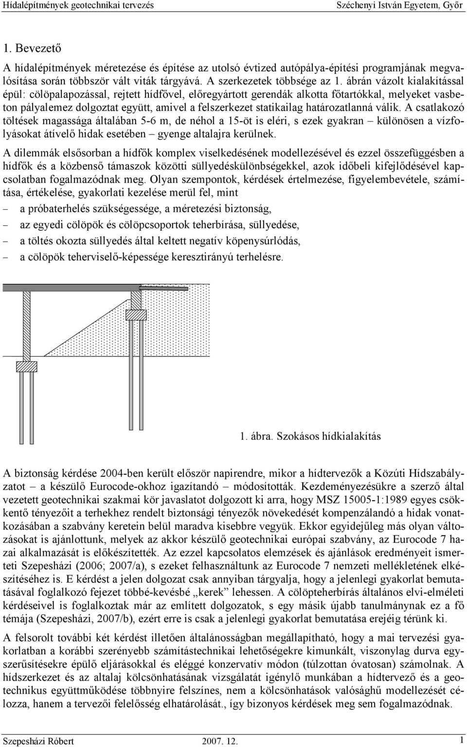 ábrán vázolt kialakítással épül: cölöpalapozással, rejtett hídfıvel, elıregyártott gerendák alkotta fıtartókkal, melyeket vasbeton pályalemez dolgoztat együtt, amivel a felszerkezet statikailag