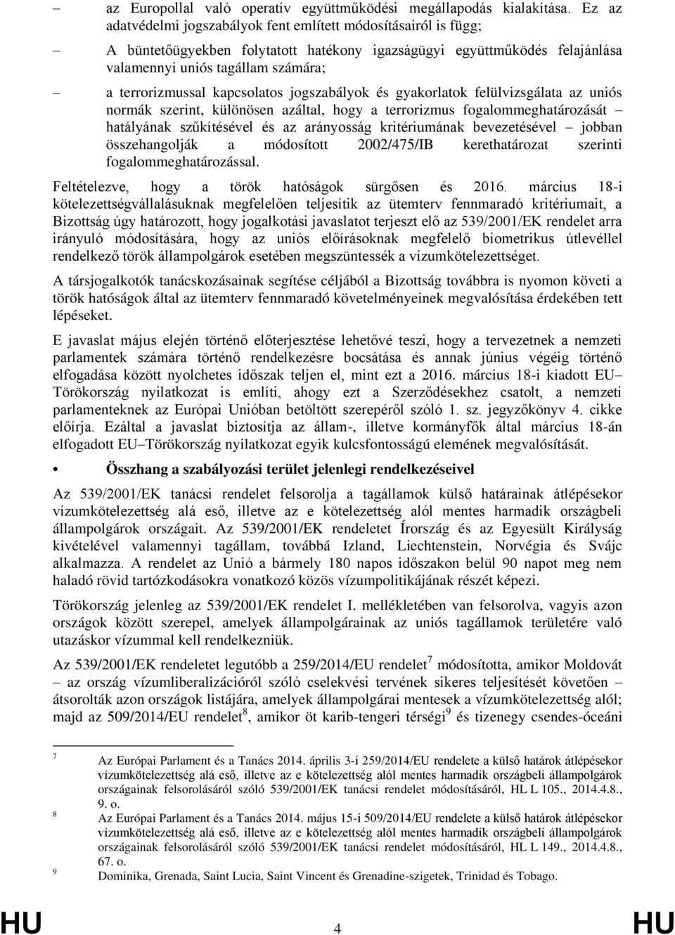 kapcsolatos jogszabályok és gyakorlatok felülvizsgálata az uniós normák szerint, különösen azáltal, hogy a terrorizmus fogalommeghatározását hatályának szűkítésével és az arányosság kritériumának