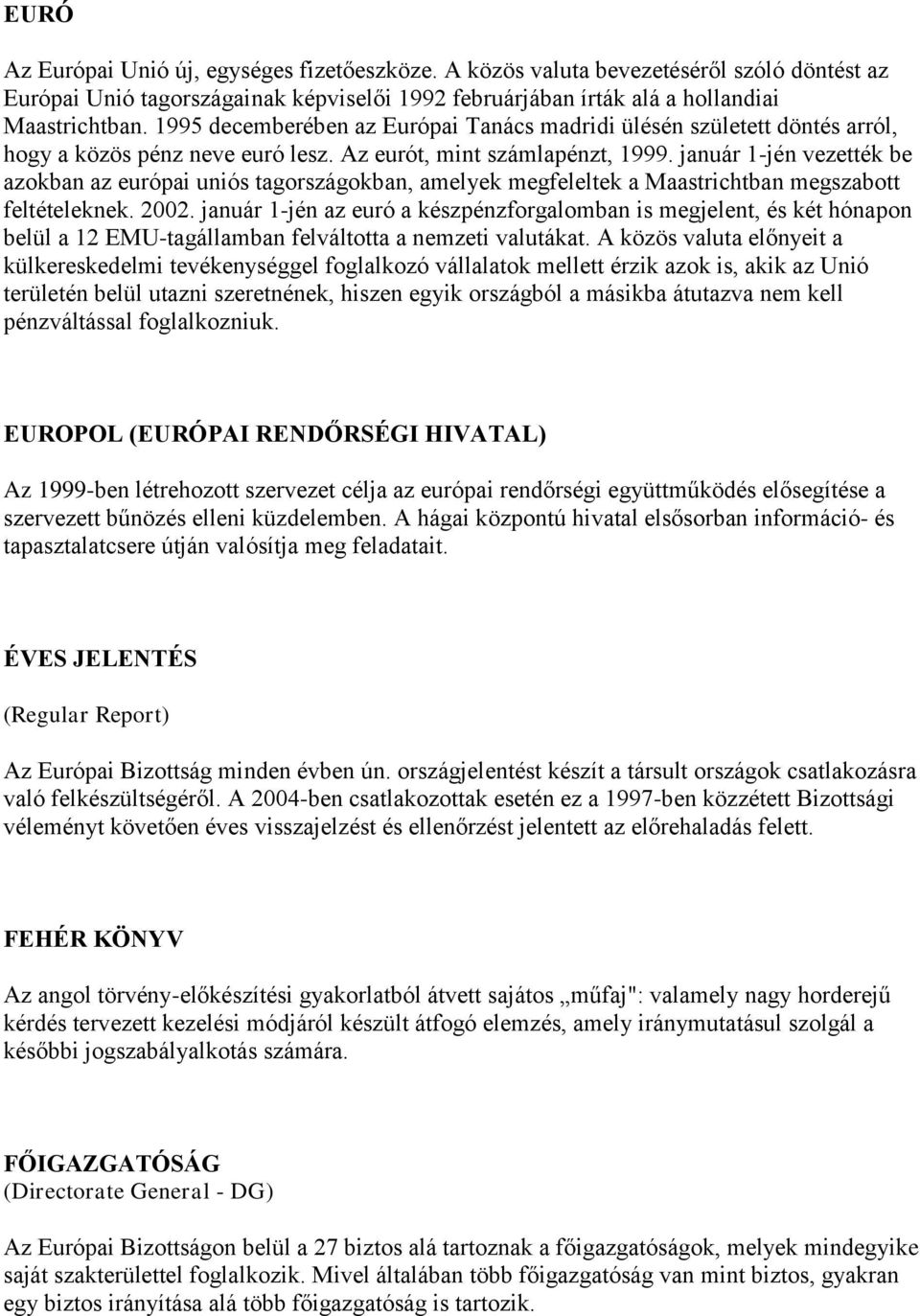 január 1-jén vezették be azokban az európai uniós tagországokban, amelyek megfeleltek a Maastrichtban megszabott feltételeknek. 2002.