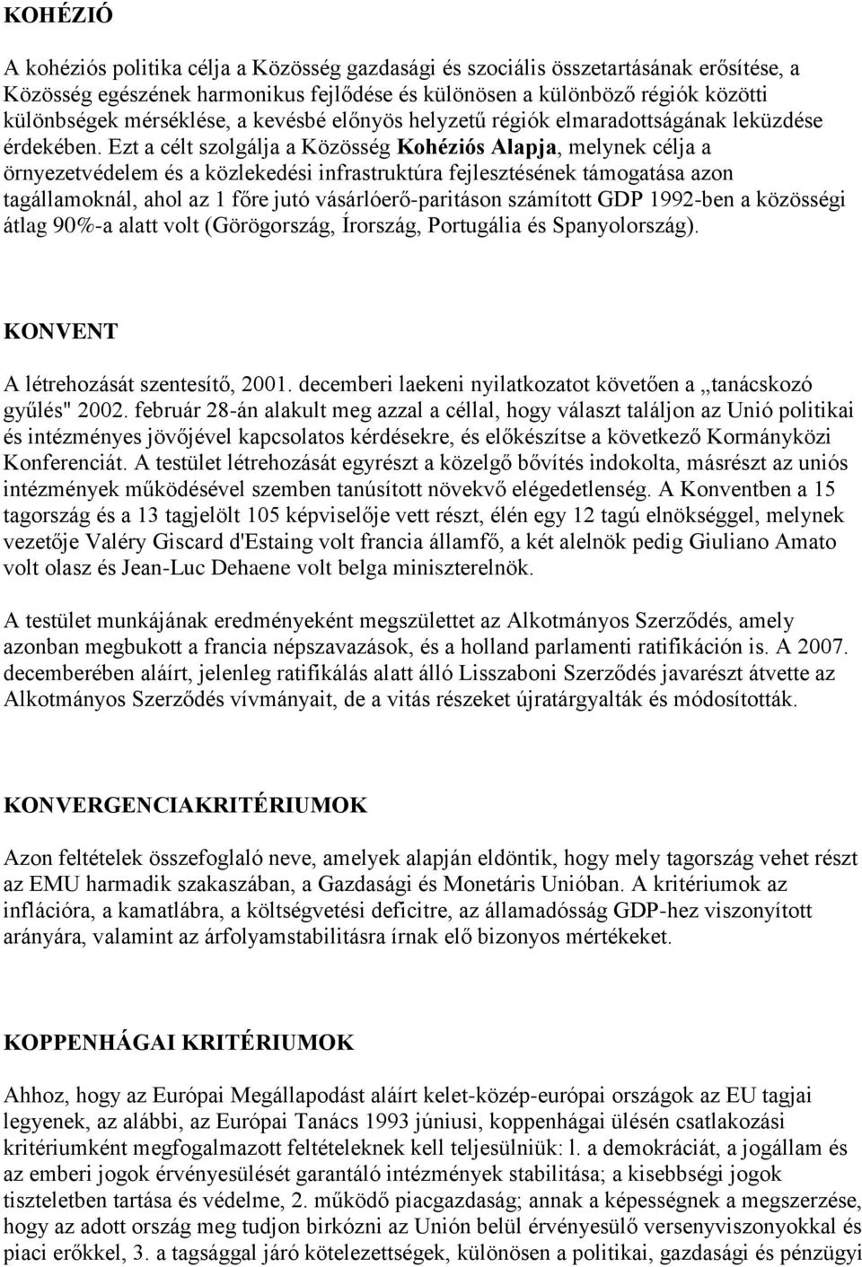 Ezt a célt szolgálja a Közösség Kohéziós Alapja, melynek célja a örnyezetvédelem és a közlekedési infrastruktúra fejlesztésének támogatása azon tagállamoknál, ahol az 1 főre jutó vásárlóerő-paritáson