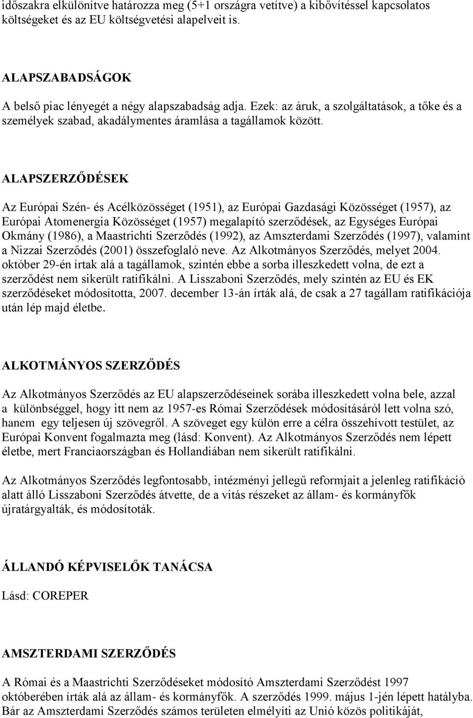 ALAPSZERZŐDÉSEK Az Európai Szén- és Acélközösséget (1951), az Európai Gazdasági Közösséget (1957), az Európai Atomenergia Közösséget (1957) megalapító szerződések, az Egységes Európai Okmány (1986),