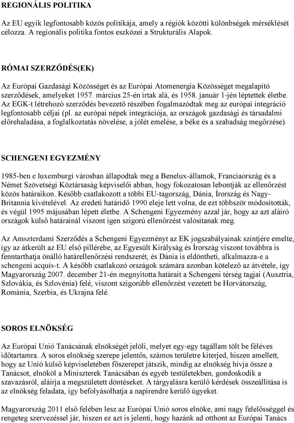 Az EGK-t létrehozó szerződés bevezető részében fogalmazódtak meg az európai integráció legfontosabb céljai (pl.