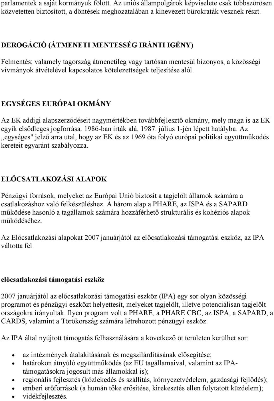 EGYSÉGES EURÓPAI OKMÁNY Az EK addigi alapszerződéseit nagymértékben továbbfejlesztő okmány, mely maga is az EK egyik elsődleges jogforrása. 1986-ban írták alá, 1987. július 1-jén lépett hatályba.