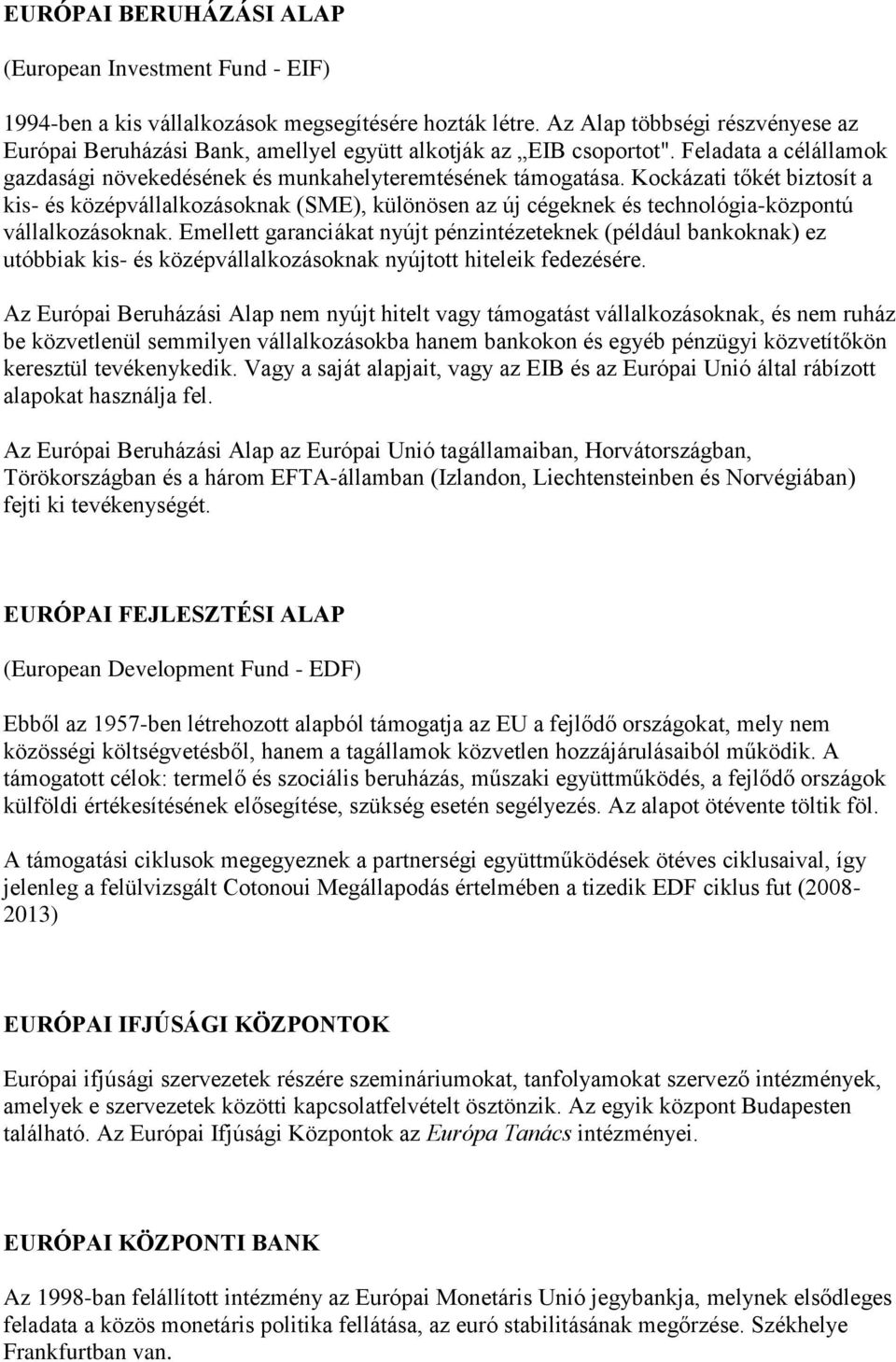 Kockázati tőkét biztosít a kis- és középvállalkozásoknak (SME), különösen az új cégeknek és technológia-központú vállalkozásoknak.