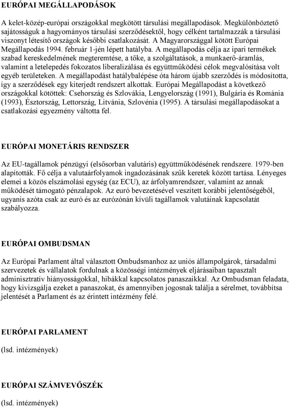 A Magyarországgal kötött Európai Megállapodás 1994. február 1-jén lépett hatályba.