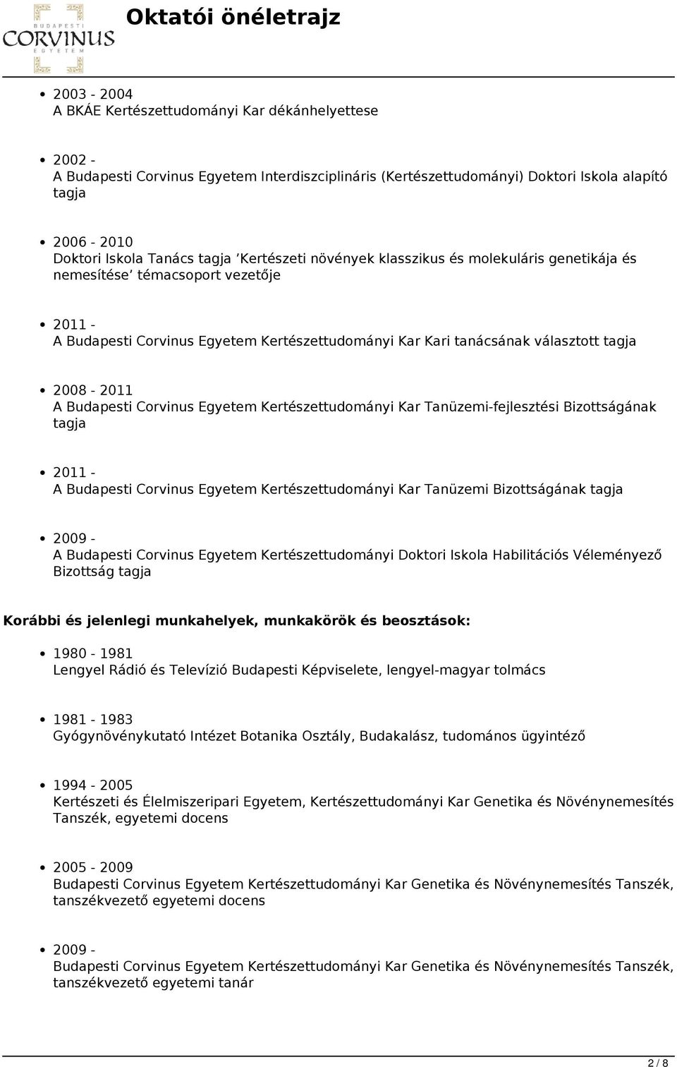 Budapesti Corvinus Egyetem Kertészettudományi Kar Tanüzemi-fejlesztési Bizottságának tagja 2011 - A Budapesti Corvinus Egyetem Kertészettudományi Kar Tanüzemi Bizottságának tagja 2009 - A Budapesti