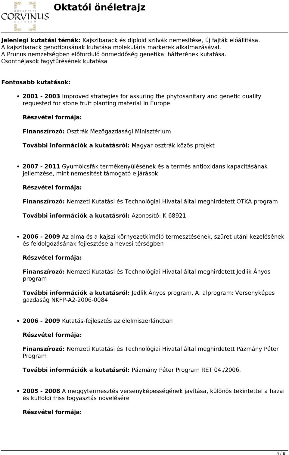 Csonthéjasok fagytűrésének kutatása Fontosabb kutatások: 2001-2003 Improved strategies for assuring the phytosanitary and genetic quality requested for stone fruit planting material in Europe