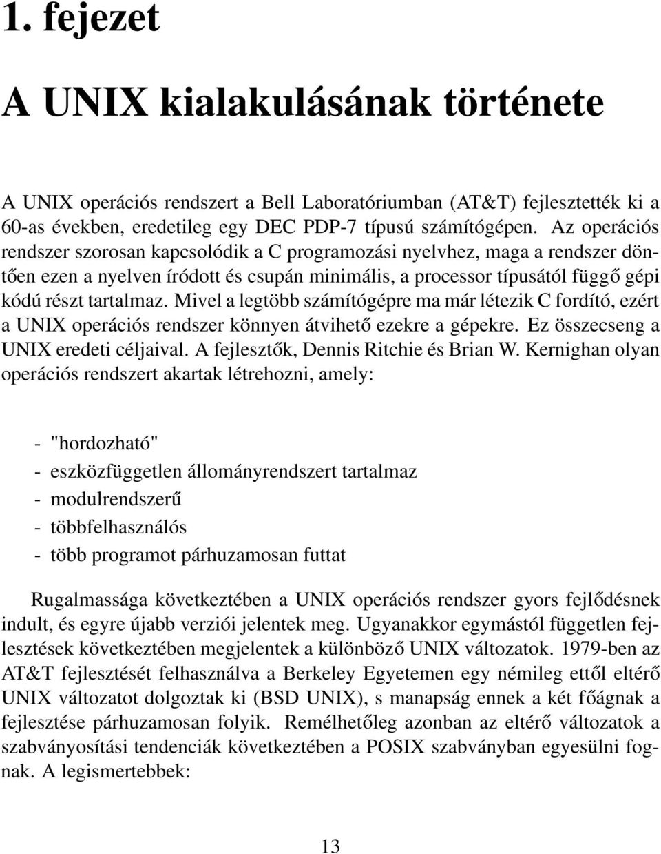 Mivel a legtöbb számítógépre ma már létezik C fordító, ezért a UNIX operációs rendszer könnyen átvihető ezekre a gépekre. Ez összecseng a UNIX eredeti céljaival.