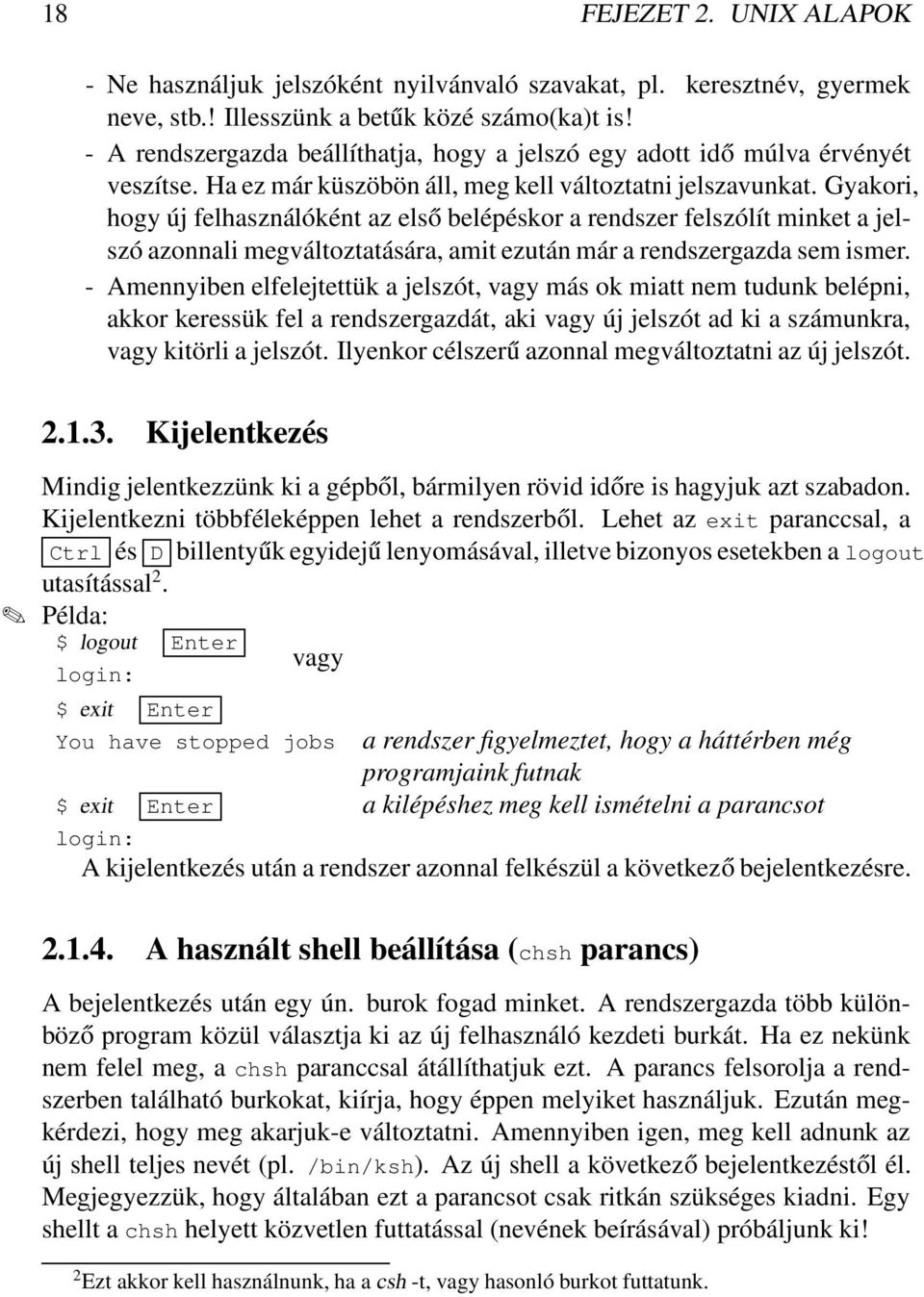 Gyakori, hogy új felhasználóként az első belépéskor a rendszer felszólít minket a jelszó azonnali megváltoztatására, amit ezután már a rendszergazda sem ismer.