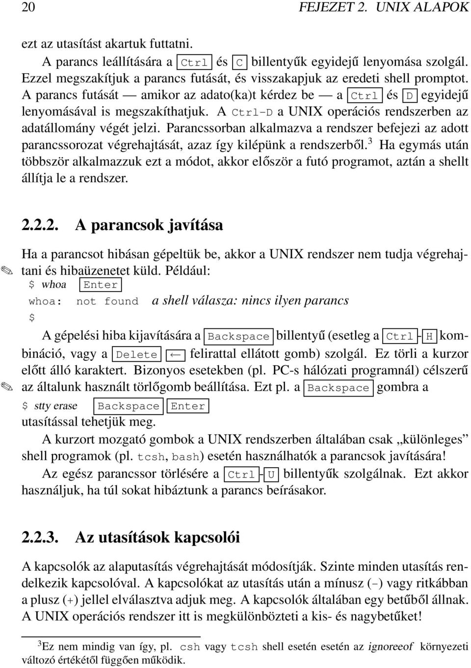 A Ctrl-D a UNIX operációs rendszerben az adatállomány végét jelzi. Parancssorban alkalmazva a rendszer befejezi az adott parancssorozat végrehajtását, azaz így kilépünk a rendszerből.