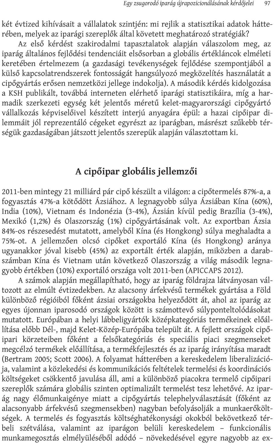 Az első kérdést szakirodalmi tapasztalatok alapján válaszolom meg, az iparág általános fejlődési tendenciáit elsősorban a globális értékláncok elméleti keretében értelmezem (a gazdasági tevékenységek