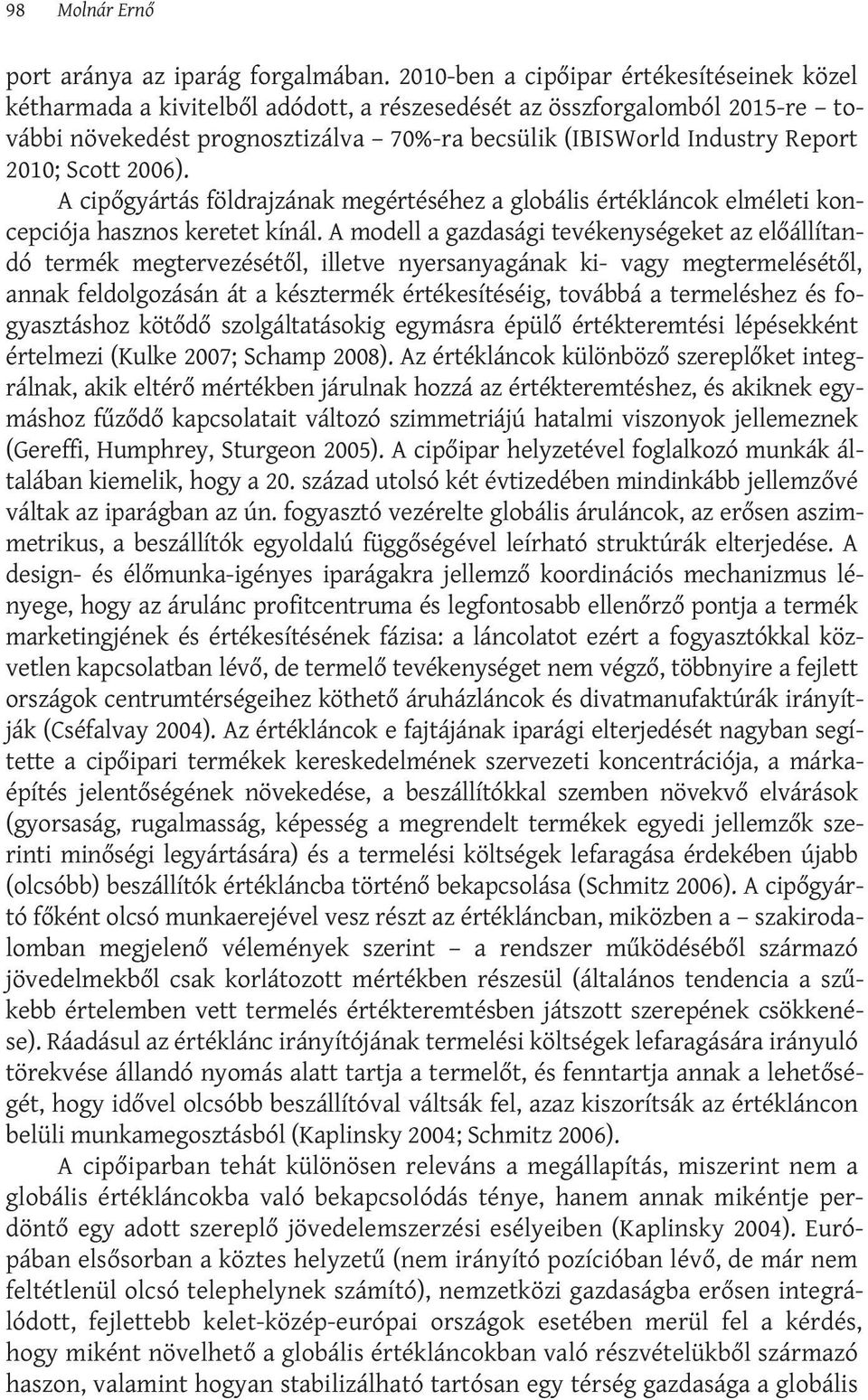 2010; Scott 2006). A cipőgyártás földrajzának megértéséhez a globális értékláncok elméleti koncepciója hasznos keretet kínál.