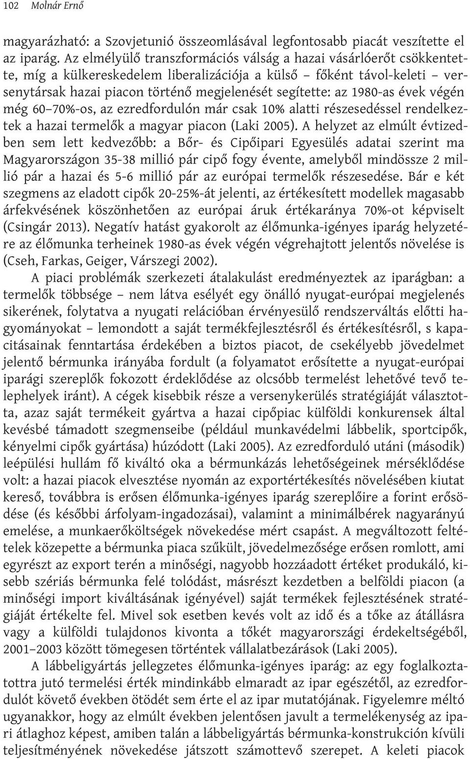 1980-as évek végén még 60 70%-os, az ezredfordulón már csak 10% alatti részesedéssel rendelkeztek a hazai termelők a magyar piacon (Laki 2005).